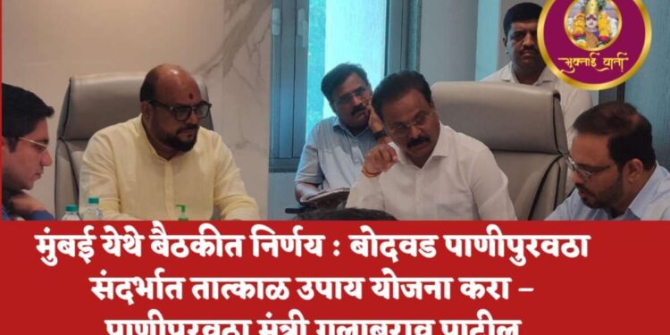 मुंबई येथे बैठकीत निर्णय : बोदवड पाणीपुरवठा संदर्भात तात्काळ उपाय योजना करा –पाणीपुरवठा मंत्री गुलाबराव पाटील