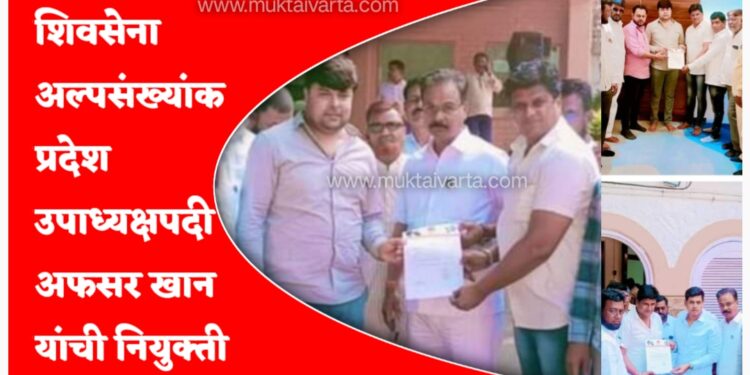 शिवसेना अल्पसंख्यांक प्रदेश उपाध्यक्ष पदी अफसर खान यांची नियुक्ती !