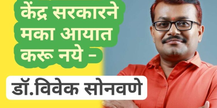 मका आयात न करण्याचा केंद्र सरकारला इशारा*-  *पहा स्वाभिमानी शेतकरी संघटनेचे जिल्हाध्यक्ष डॉ.विवेक सोनवणे काय म्हणाले ?