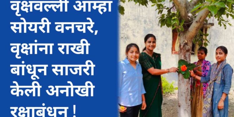 वृक्षवल्ली आम्हा सोयरी वनचरे, वृक्षांना राखी बांधून साजरी केली अनोखी रक्षाबंधन !