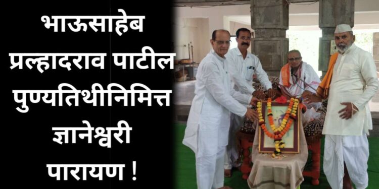 भाऊसाहेब प्रल्हादराव पाटील पुण्यतिथीनिमित्त ज्ञानेश्वरी पारायण !