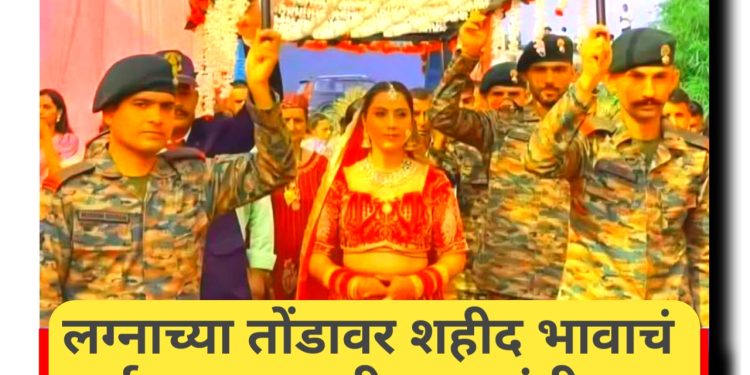 लग्नाच्या तोंडावर दादा शहीद, सहकारी जवानांनी भावाचं कर्तव्य बजावलं!