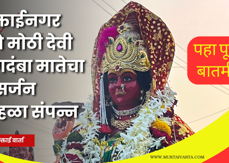 मुक्ताईनगरीत : मोठी देवी जगदंबा मातेची विसर्जन मिरवणूक उत्साहात संपन्न!